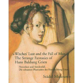 Witches' Lust and the Fall of Man The Strange Fantasies of Hans Baldung Grien Bodo Brinkmann 9783865682253 Books