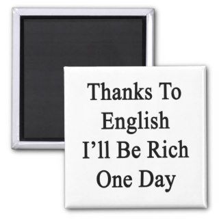 Thanks To English I'll Be Rich One Day Fridge Magnets