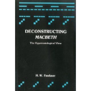 Deconstructing Macbeth The Hyperontological View H. W. Fawkner 9780838633939 Books