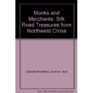 Monks and Merchants Silk Road Treasures from Northwest China Annette L./Judith A. Lerner Juliano 9780810921146 Books