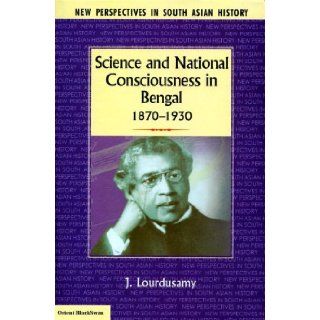 Science and National Consciousness in Bengal, 1870 1930 J. Lourdusamy 9788125026747 Books