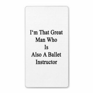 I'm That Great Man Who Is Also A Ballet Instructor Custom Shipping Label
