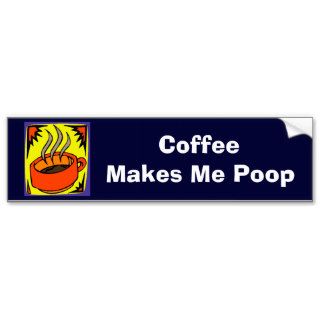 Coffee Makes Me Poop Bumper Stickers
