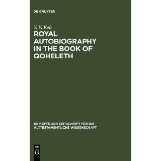 Royal Autobiography in the Book of Qoheleth (Beihefte Zur Zeitschrift Fur die Alttestamentliche Wissenschaft 369) Y. V. Koh 9783110192285 Books