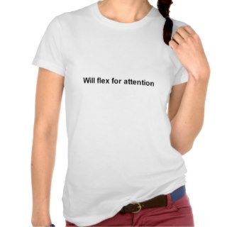 will flex for attention t shirt
