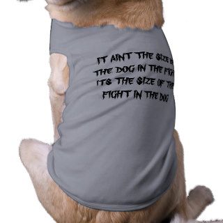 IT AINT THE SIZE OF THE DOG IN THE FIGHT ITS THDOG TEE SHIRT