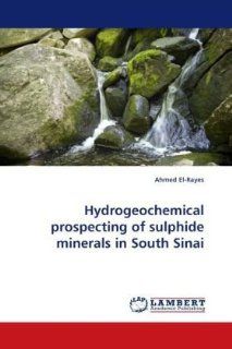 Hydrogeochemical prospecting of sulphide minerals in South Sinai Ahmed El Rayes 9783843370134 Books