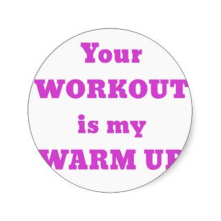 Your Workout is my Warmup Round Stickers