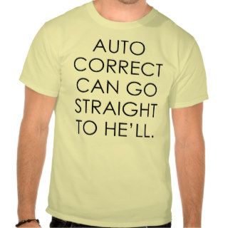 AUTO CORRECT CAN GO STRAIGHT TO HE'LL T SHIRTS