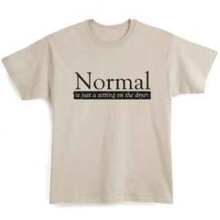 Normal Is Just A Setting On The Dryer Shirts Clothing