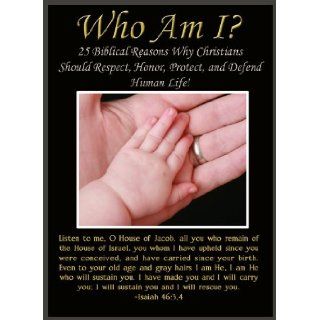 Who Am I? 25 Biblical Reasons Why Christians Should Respect, Honor, Protect, and Defend Human Life (Who Am I?, Volume 1) Joel Patchen, Lee Robinson 9780981887005 Books