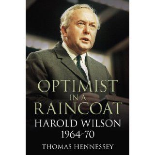 Optimist in a Raincoat Harold Wilson, 1964 70 Thomas Hennessey 9780752479545 Books