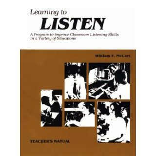 Learning to Listen A Program to Improve Classroom Listening Skills in a Variety of Situations William F. McCart 9780838820629 Books