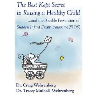 The Best Kept Secret to Raising a Healthy Childand the Possible Prevention of Sudden Infant Death Syndrome (SIDS) Dr. Tracey Mulhall Wehrenberg, Dr. Craig Wehrenberg 9780615114859 Books