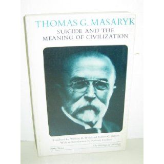 Suicide and the Meaning of Civilization (The Heritage of Sociology) Thomas G. Masaryk 9780226509334 Books