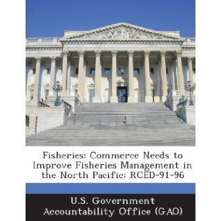 Fisheries Commerce Needs to Improve Fisheries Management in the North Pacific Rced 91 96 U. S. Government Accountability Office ( 9781289030759 Books