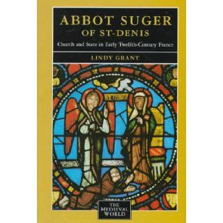 Abbot Suger of St. Denis Church and State in Early 12th Century France (Medieval World) Lindy Grant 9780582051546 Books