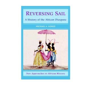Reversing Sail A History Of The African Diaspora Michael Gomez 8601400498897 Books