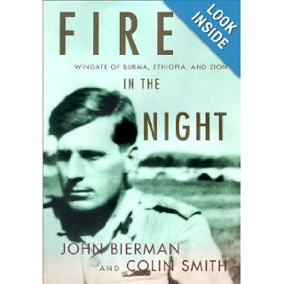 Fire In The Night Wingate Of Burma, Ethiopia, And Zion John Bierman, Colin Smith 9780375505058 Books