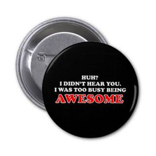 I Was Too Busy Being Awesome Button