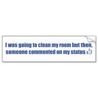 I was going to clean my room, but.bumper sticker
