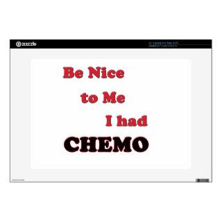 Be Nice to Me.  I had Chemo Decal For Laptop