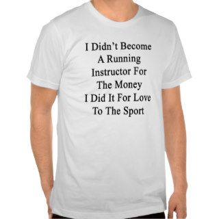 I Didn't Become A Running Instructor For The Money Shirt