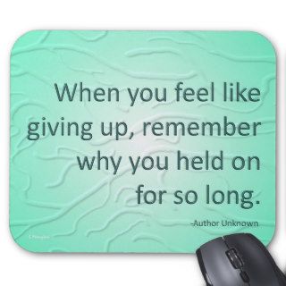 "When you feel like giving up" Mouse Pads