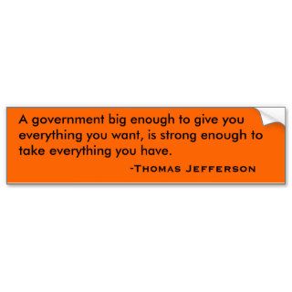 A government big enough to give you everythingbumper sticker