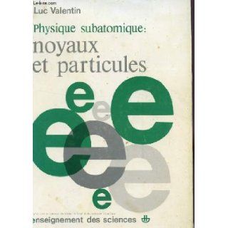 Physique Subatomique Noyaux et Particules Luc Valentin Books