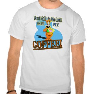 DONT TALK TO ME UNTIL I'VE HAD MY COFFEE T SHIRT