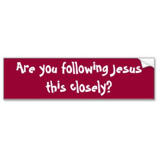 Are you following Jesus this closely?  Bumper Stic Bumper Sticker