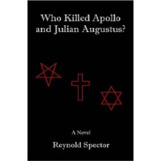 Who Killed Apollo and Julian Augustus? Reynold Spector 9781430303848 Books