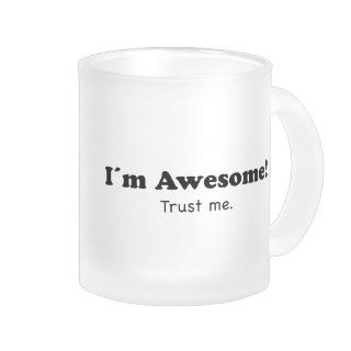 Im Awesome Trust me funny quote Mug