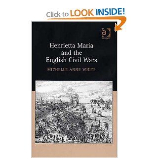 Henrietta Maria And the English Civil Wars (9780754639428) Michelle Anne White Books
