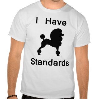 I Have Standards (Poodle) T shirts