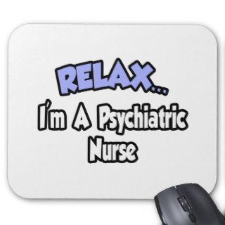 RelaxI'm A Psychiatric Nurse Mousepads