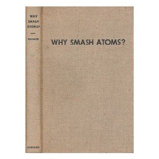 Why Smash Atoms? By Arthur K. SolomonIllustrated by Katherine R. Campbell Arthur K. Solomon Books