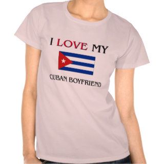 I Love My Cuban Boyfriend T shirts