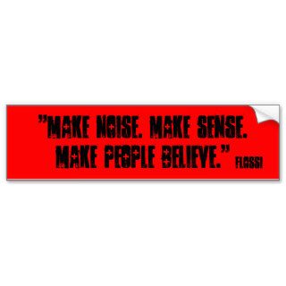 "Make noise. Make sense. Make people believe.",Bumper Sticker