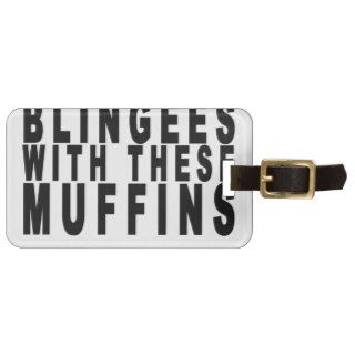 who needs blingees with these muffins tee shirts.p travel bag tags