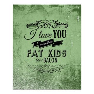 I LOVE YOU MORE THAN FAT KIDS LOVE BACON  .png Poster