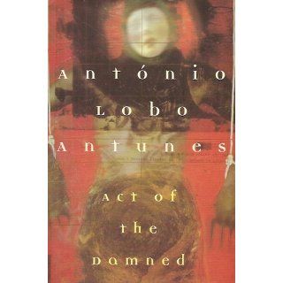 Act of the Damned Antonio Lobo Antunes, Richard Zenith 9780802115751 Books