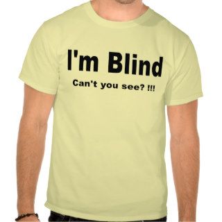 I’m Blind. Can’t you see?  T Tshirts