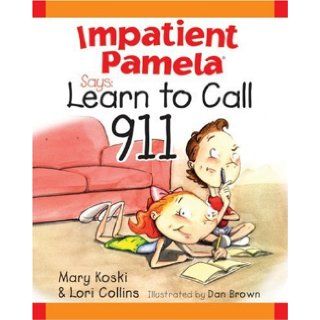 Impatient Pamela Says Learn How to Call 9 1 1 Mary B. Koski, Lori Collins, Dan S. Brown 9780966328110 Books