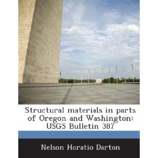 Structural Materials in Parts of Oregon and Washington Usgs Bulletin 387 Nelson Horatio Darton 9781288975341 Books