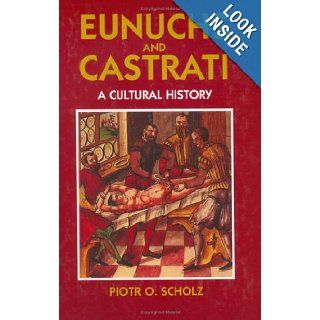 Eunuchs and Castrati A Cultural History (9781558762008) Piotr O. Scholz Books