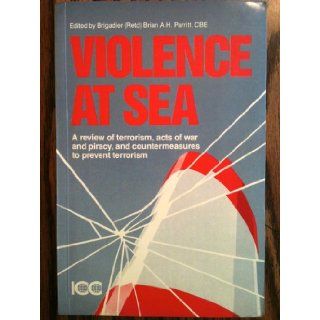 Violence at Sea A Review of Terrorism, Acts of War, and Piracy, and Countermeasures to Prevent Terrorism (Publication, No. 439) B. A. H. Parritt 9789284210336 Books