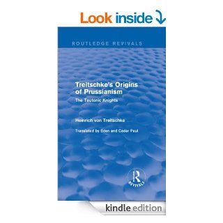 Treitschke's Origins of Prussianism The Teutonic Knights The Teutonic Knights (Routledge Revivals) eBook Heinrich Von Treitschke Kindle Store