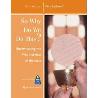So Why Do We Do This? Understanding the Why and How of the Mass  Workbook (Catholic Faith Explorers) (9781932589023) Mark Shea, Diane Eriksen, Paco Gavrilides Books